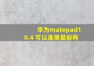 华为matepad10.4 可以连接鼠标吗